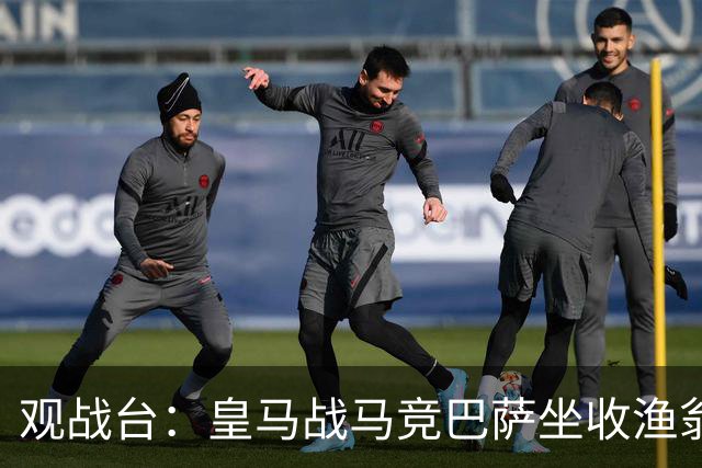 观战台：皇马战马竞巴萨坐收渔翁之利 阿森纳冲八连胜