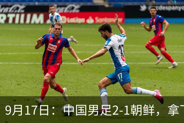9月17日：中国男足2-1朝鲜，拿下开门红，这一战解锁一大奖励